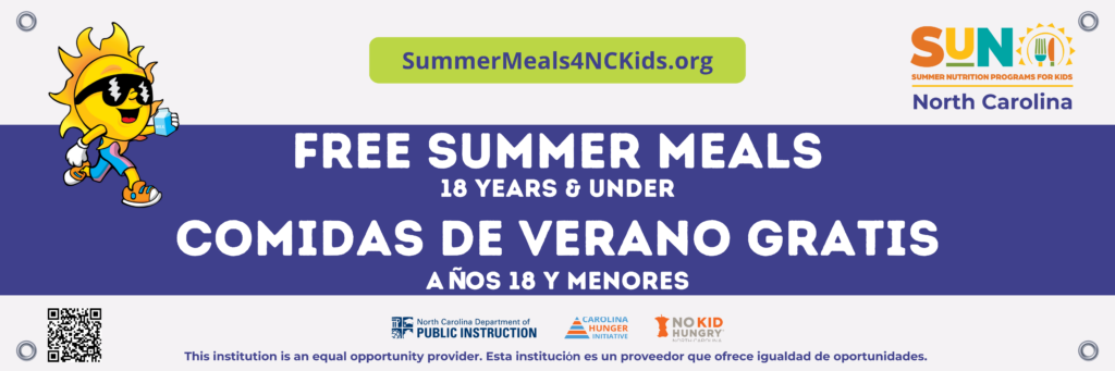 Image of SUN Meals Banner that says "Free Summer Meals 18 years and under, Comidas de Verano Gratis A Nos 18 Menores" The footer contains the following logos: NC Department of Public Instruction, Carolina Hunger Initiative, and No Kid Hungry NC